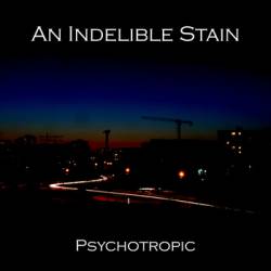 Psychotropic : An Indelible Stain Psychotropic : An Indelible Stain